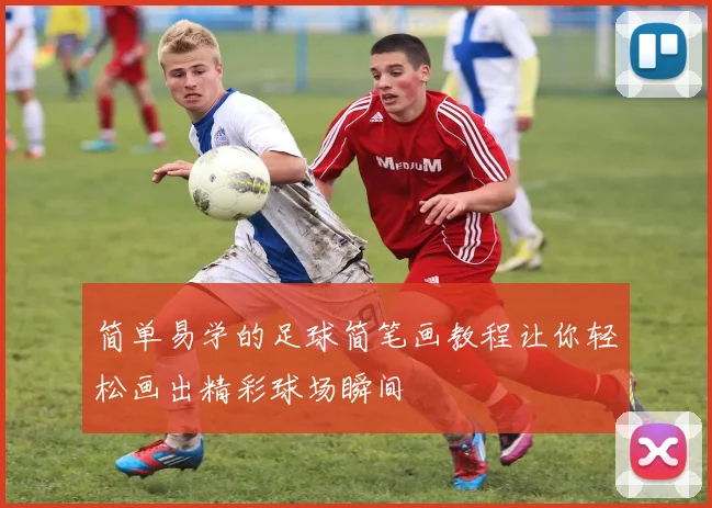 简单易学的足球简笔画教程让你轻松画出精彩球场瞬间