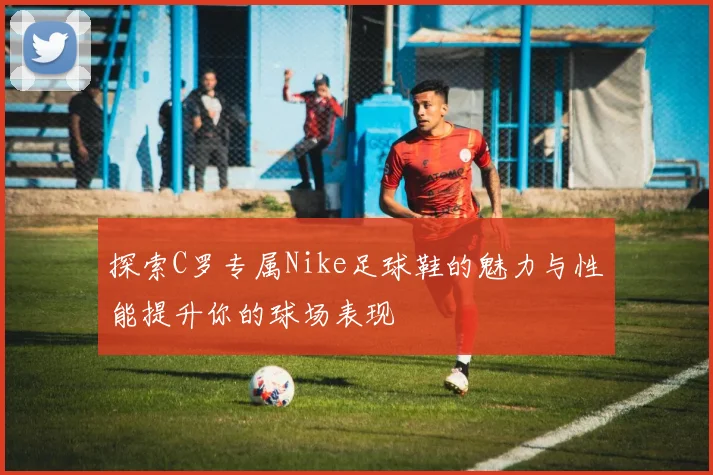 探索C罗专属Nike足球鞋的魅力与性能提升你的球场表现